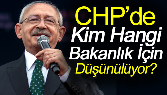 CHP kulislerinde kim hangi bakanlık için düşünülüyor