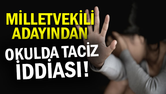 Milletvekili adayından ortaokulda taciz iddiası! Okul müdüründen şikayetçi olacak