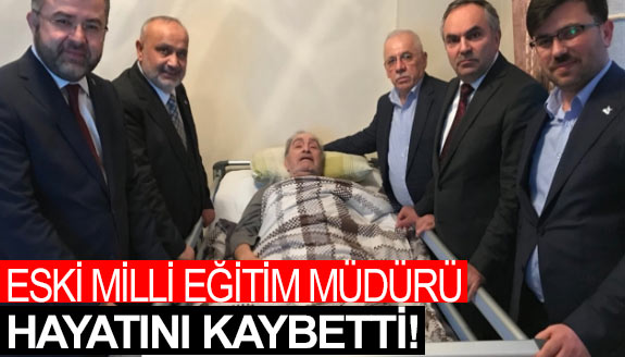 Eski Milli Eğitim Müdürü hayatını kaybetti