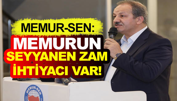 Memur-Sen: Memurun Seyyanen Zamma İhtiyacı Var!