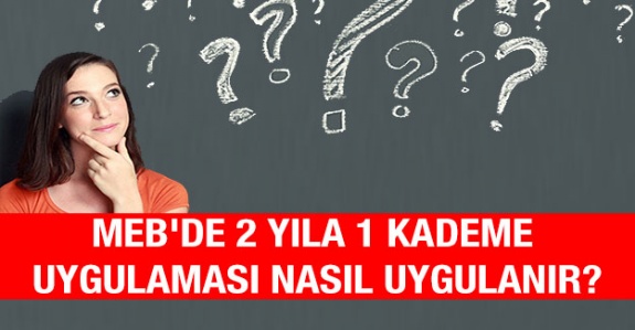 MEB'de 2 yıla 1 kademe uygulaması nasıl uygulanır?