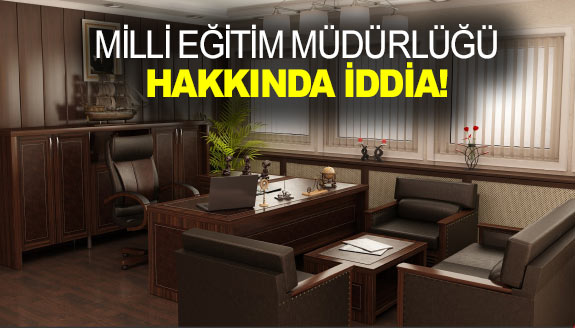 İl Milli Eğitim Müdürlüğü hakkında iddia