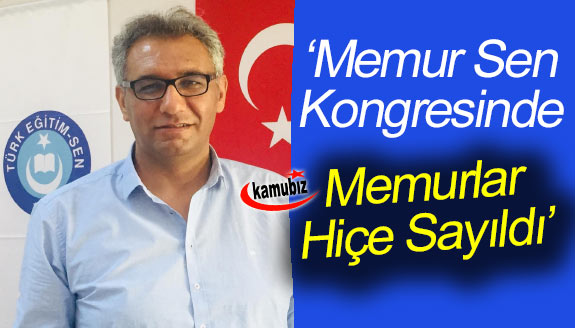 "Memur Sen Kongresinde Memurlar Hiçe Sayıldı"