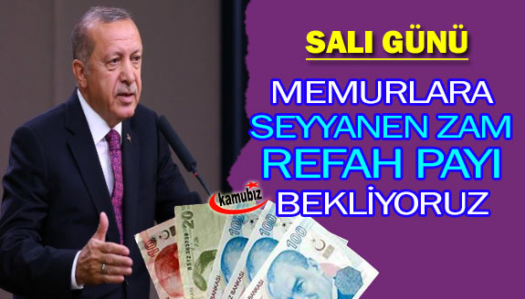 Salı günü memurlara refah payı ve seyyanen zam müjdesi bekliyoruz!