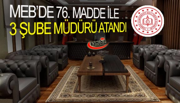 MEB'de 76. madde ile 3 şube müdürü ataması yapıldı!