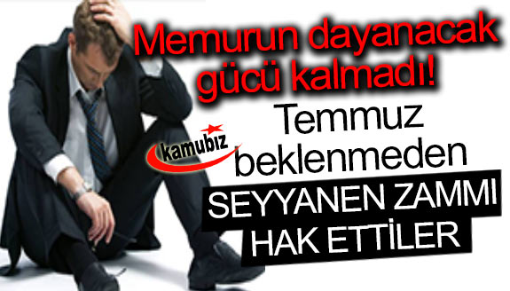 Memurların dayanacak gücü kalmadı! Temmuz beklenmeden seyyanen artışı hak ettiler!