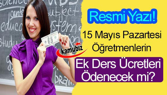 15 Mayıs Pazartesi öğretmen ve yöneticilere ek ders ücretleri ödenecek mi? Resmi yazı...