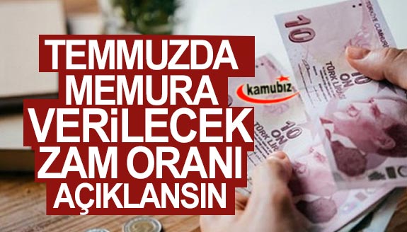 Temmuzda memura verilecek zam oranı açıklansın!