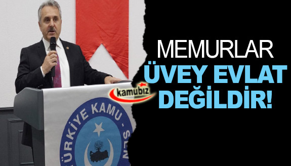 Memurlar üvey evlat değildir!