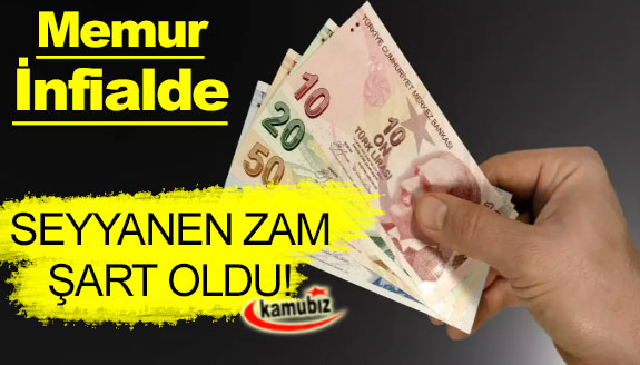 Memur infialde! Seyyanen zam şart oldu