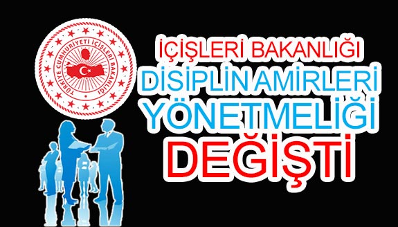 İçişleri Bakanlığı Disiplin Amirleri Yönetmeliği ve Disiplin Amirleri Cetveli Değişti