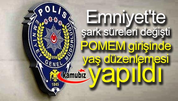 Emniyet'te şark süreleri değişti, POMEM girişinde yaş düzenlemesi yapıldı