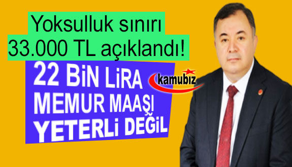 Yoksulluk sınırı 33 bin TL: 22 bin TL memur maaşını yeterli görmüyoruz!