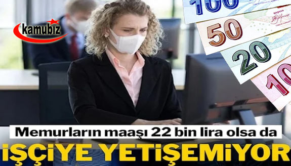 Memurların maaşı 22 bin lira olsa da işçiye yetişemiyor