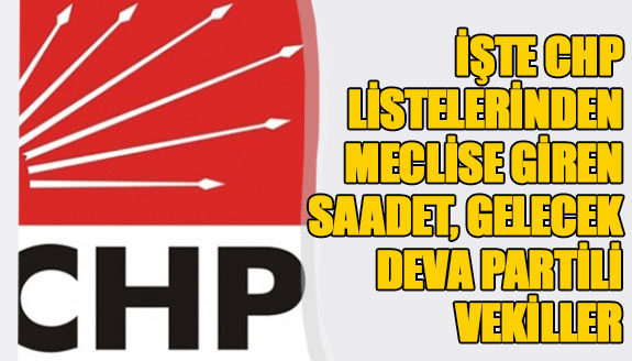 İşte CHP listelerinden TBMM'ye giren Deva, Saadet, Gelecek ve Demokrat Partililer