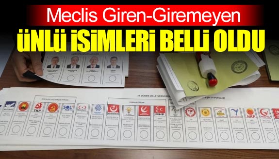 İşte Meclis'e giren ve giremeyen ünlülerin isimleri