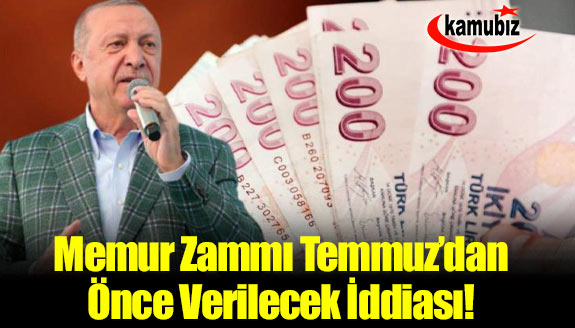 Memur Zammı Temmuz'dan Önce Verilecek İddiası