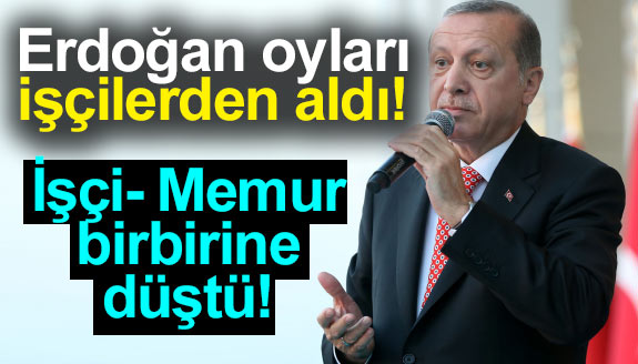 Erdoğan oyları kamu işçilerinden aldı... İşçi- Memur birbirine düştü!