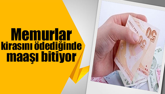 Memurlar kirasını ödediğinde maaşı bitiyor