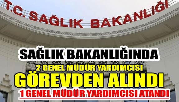 Bakanlıkta, 2 Genel Müdür Yardımcısı görevden alındı 1 Genel Müdür Yardımcısı atandı