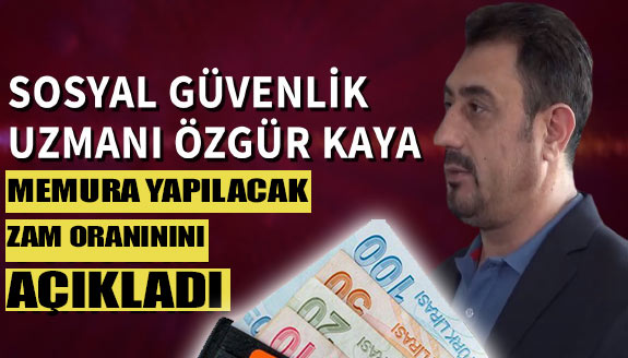 SGK Uzmanı Özgür Kaya, memura yapılacak zam oranını açıkladı