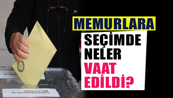 Seçimde memurlara ve işçilere neler vaat edildi?