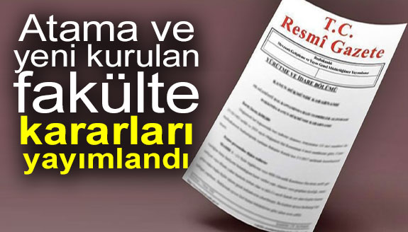 Yeni atama ve yeni kurulan fakülte kararları resmi gazetede yayımlandı