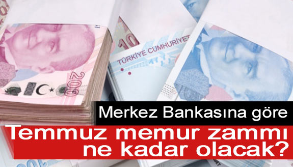 Merkez Bankasına göre, Temmuz memur zammı ne kadar olacak?