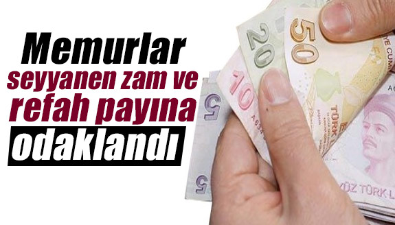 Memurlar seyyanen zam ve refah payına odaklandı