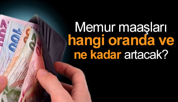 Memur maaşları hangi oranda ve ne kadar artacak?