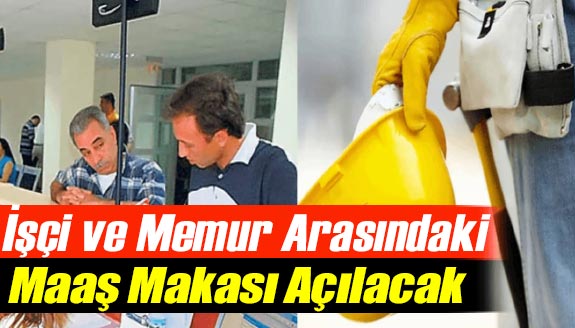 Tartışmalar işçiler ile memurlar arasındaki maaş makasını açacak