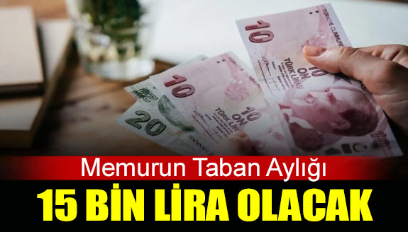 Memurun taban aylığı 15 bin lira olacak