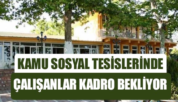 Kamu Sosyal Tesisleri Kadro Müjdesi Bekliyor