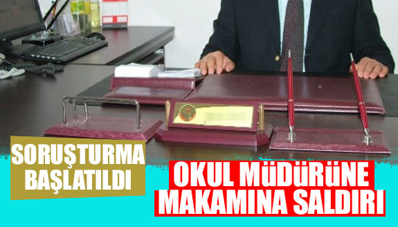 Okul müdürü makamında saldırıya uğradı! Soruşturma başlatıldı!