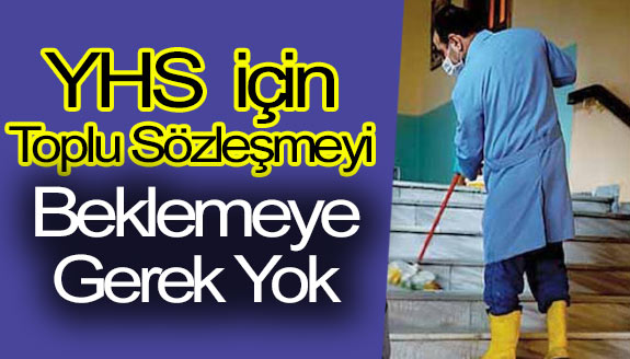 Yardımcı Hizmetler Sınıfı İçin Toplu Sözleşmeyi Beklemeye Gerek Yok!