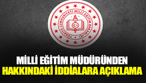 İlçe Milli Eğitim Müdüründen, hakkındaki iddialara ilişkin açıklama