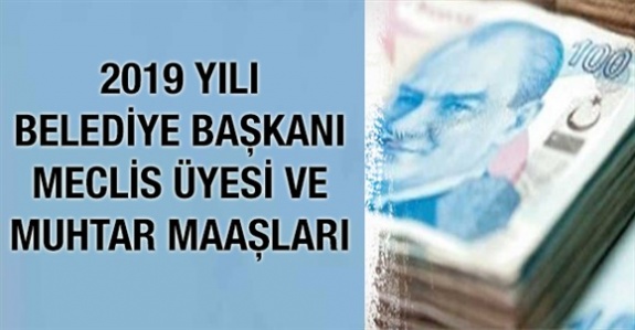 2019 yılı belediye başkanları ve muhtarlar maaşları ile belediye meclis üyesi huzur hakkı ne kadar olacak? İşte belediye başkanı ve muhtarların özlük hakları