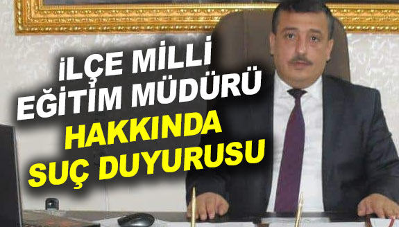 İlçe Milli Eğitim Müdürü hakkında suç duyurusu