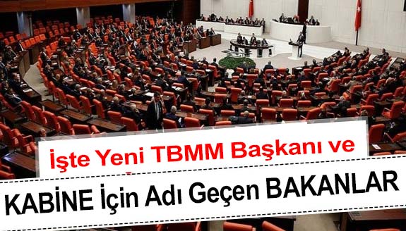 İşte yeni TBMM Başkanı ve kabine için adı geçen Bakanlar..