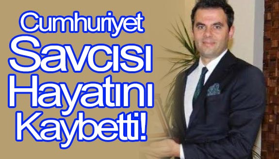 42 yaşındaki genç Cumhuriyet Savcısı hayatını kaybetti.