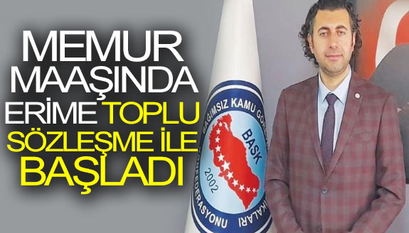 Memur maaşındaki erime, toplu sözleşme ile başladı