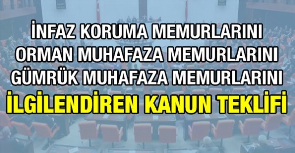 Orman Muhafaza Memurları, Gümrük Muhafaza Memurları ve Ceza İnfaz Koruma Memurları Hakkında Kanun Teklifi