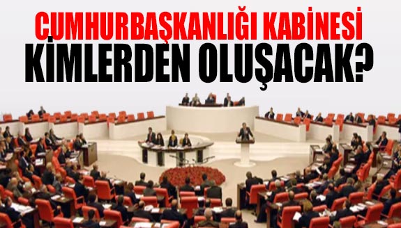 Cumhurbaşkanlığı Kabinesi hangi isimlerden oluşacak?