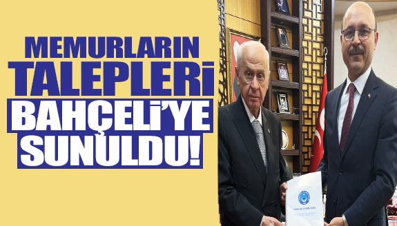 Memurların talepleri Bahçeli'ye sunuldu!