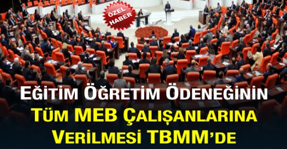 Tüm MEB Çalışanlarına Eğitim-Öğretim Ödeneği Verilmesi Kanun Teklifi TBMM’de