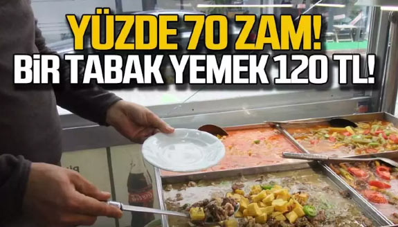 Yüzde 70 zam geldi! Bir tabak et yemeği 120 lira oldu