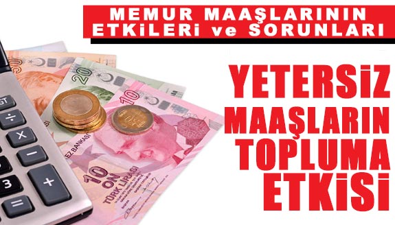 Memur maaşlarının yetersiz oluşunun getirdiği sorunlar...