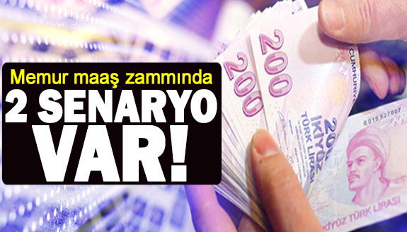 Memur maaş zammında 2 senaryo var!