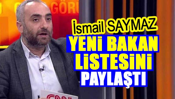 Gazeteci İsmail Saymaz, yeni bakanların isimlerini açıkladı