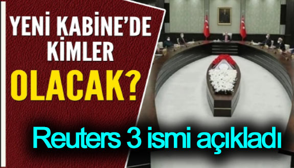 Reuters, kabineye girmesi kesinleşen 3 ismi açıkladı